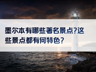 墨尔本有哪些著名景点？这些景点都有何特色？