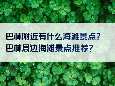 巴林附近有什么海滩景点？巴林周边海滩景点推荐？