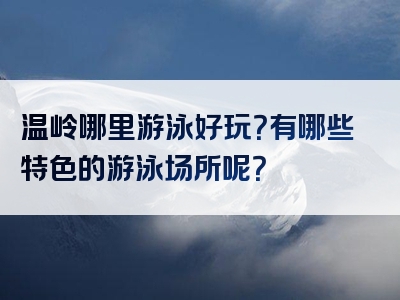 温岭哪里游泳好玩？有哪些特色的游泳场所呢？