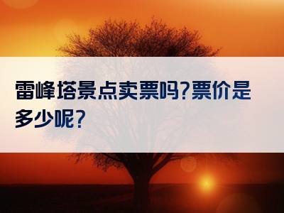 雷峰塔景点卖票吗？票价是多少呢？