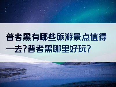 普者黑有哪些旅游景点值得一去？普者黑哪里好玩？
