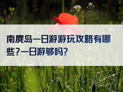 南麂岛一日游游玩攻略有哪些？一日游够吗？