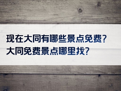 现在大同有哪些景点免费？大同免费景点哪里找？