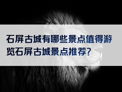 石屏古城有哪些景点值得游览石屏古城景点推荐？