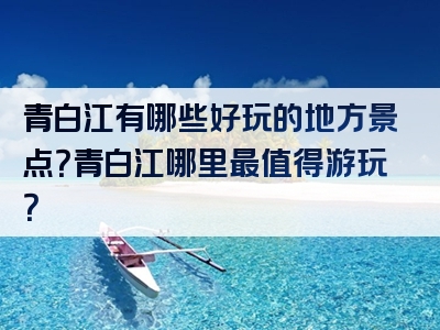 青白江有哪些好玩的地方景点？青白江哪里最值得游玩？