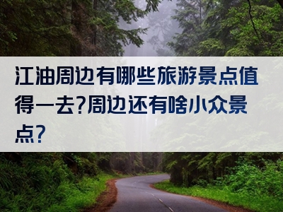 江油周边有哪些旅游景点值得一去？周边还有啥小众景点？