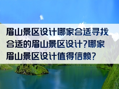 眉山景区设计哪家合适寻找合适的眉山景区设计？哪家眉山景区设计值得信赖？