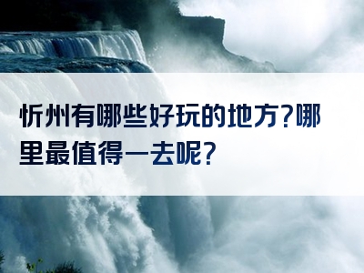 忻州有哪些好玩的地方？哪里最值得一去呢？