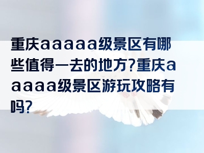 重庆aaaaa级景区有哪些值得一去的地方？重庆aaaaa级景区游玩攻略有吗？