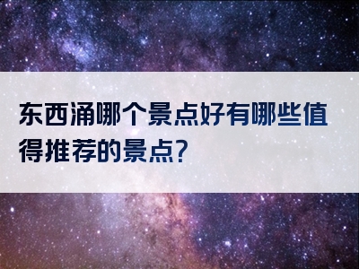 东西涌哪个景点好有哪些值得推荐的景点？