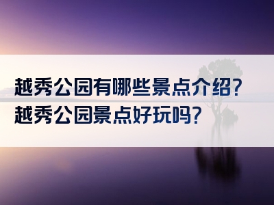 越秀公园有哪些景点介绍？越秀公园景点好玩吗？