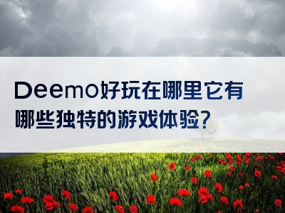 Deemo好玩在哪里它有哪些独特的游戏体验？