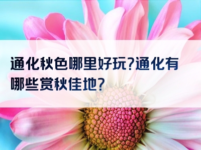 通化秋色哪里好玩？通化有哪些赏秋佳地？