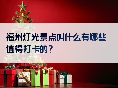 福州灯光景点叫什么有哪些值得打卡的？