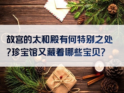 故宫的太和殿有何特别之处？珍宝馆又藏着哪些宝贝？