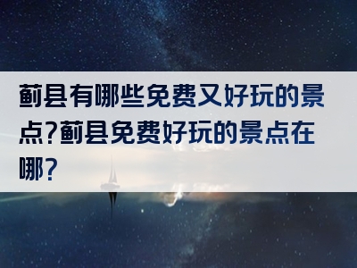 蓟县有哪些免费又好玩的景点？蓟县免费好玩的景点在哪？