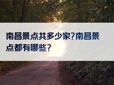 南昌景点共多少家？南昌景点都有哪些？