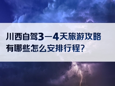 川西自驾3一4天旅游攻略有哪些怎么安排行程？