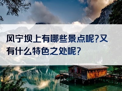 风宁坝上有哪些景点呢？又有什么特色之处呢？