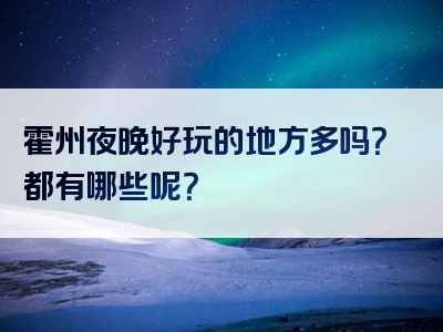 霍州夜晚好玩的地方多吗？都有哪些呢？