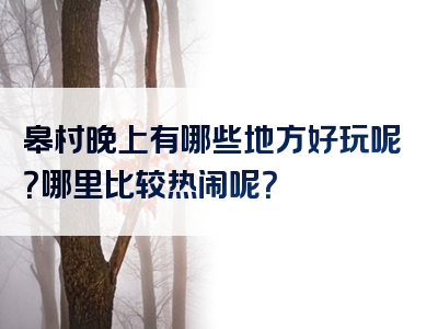 皋村晚上有哪些地方好玩呢？哪里比较热闹呢？