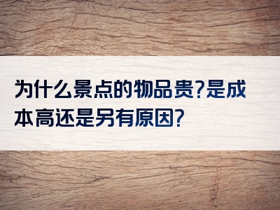 为什么景点的物品贵？是成本高还是另有原因？