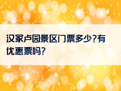 汉冢卢园景区门票多少？有优惠票吗？