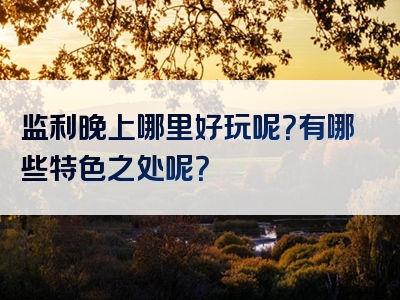 监利晚上哪里好玩呢？有哪些特色之处呢？