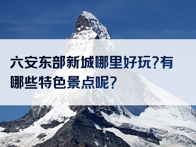 六安东部新城哪里好玩？有哪些特色景点呢？