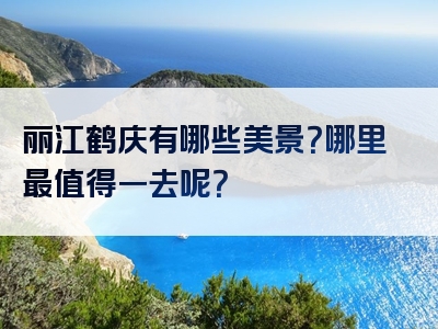 丽江鹤庆有哪些美景？哪里最值得一去呢？