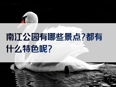 南江公园有哪些景点？都有什么特色呢？