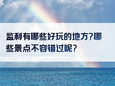 监利有哪些好玩的地方？哪些景点不容错过呢？