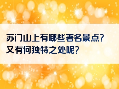 苏门山上有哪些著名景点？又有何独特之处呢？