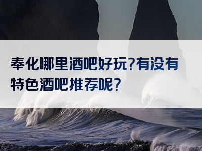 奉化哪里酒吧好玩？有没有特色酒吧推荐呢？