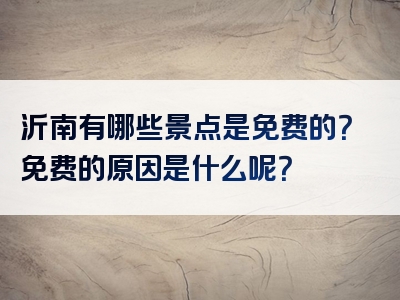 沂南有哪些景点是免费的？免费的原因是什么呢？