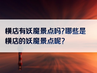 横店有妖魔景点吗？哪些是横店的妖魔景点呢？