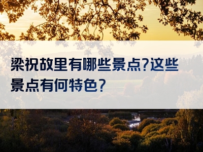 梁祝故里有哪些景点？这些景点有何特色？