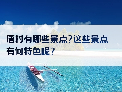 唐村有哪些景点？这些景点有何特色呢？