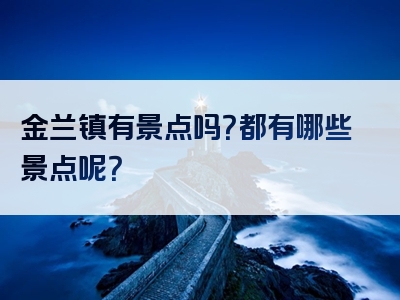 金兰镇有景点吗？都有哪些景点呢？