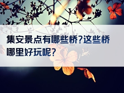 集安景点有哪些桥？这些桥哪里好玩呢？