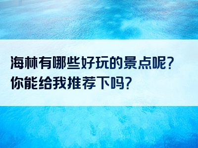 海林有哪些好玩的景点呢？你能给我推荐下吗？