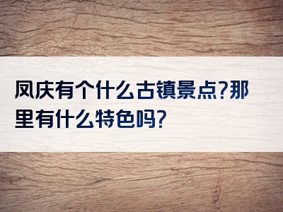 凤庆有个什么古镇景点？那里有什么特色吗？