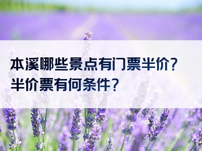 本溪哪些景点有门票半价？半价票有何条件？