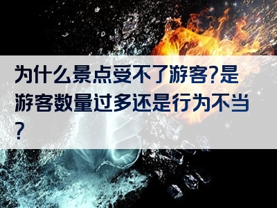 为什么景点受不了游客？是游客数量过多还是行为不当？