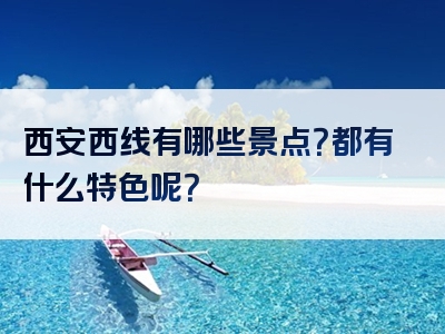 西安西线有哪些景点？都有什么特色呢？