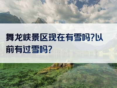 舞龙峡景区现在有雪吗？以前有过雪吗？