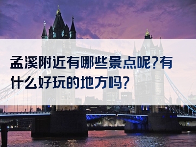 孟溪附近有哪些景点呢？有什么好玩的地方吗？