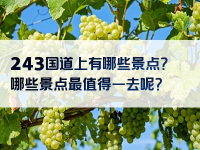 243国道上有哪些景点？哪些景点最值得一去呢？