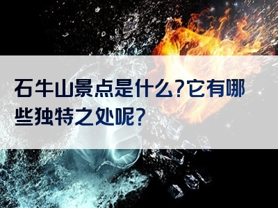 石牛山景点是什么？它有哪些独特之处呢？