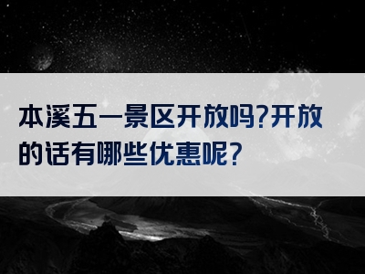 本溪五一景区开放吗？开放的话有哪些优惠呢？